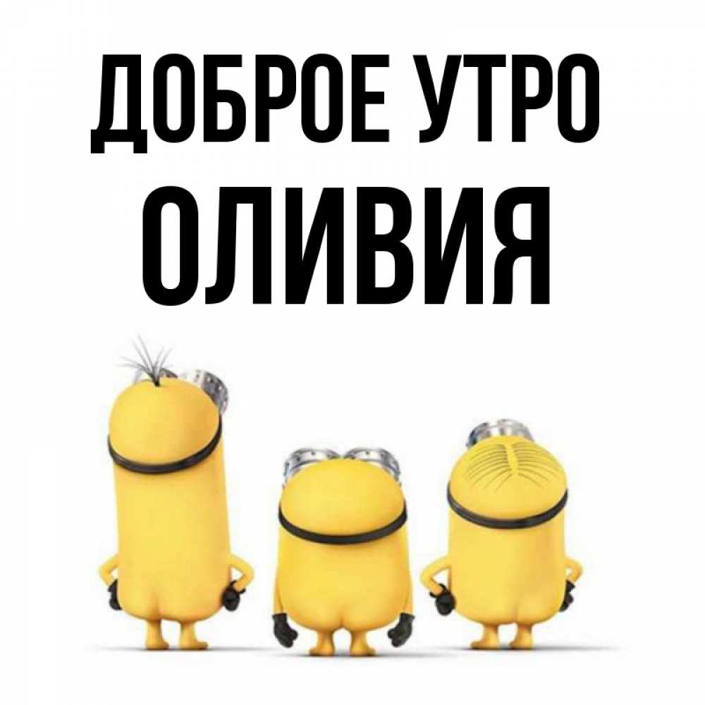 Открытка на каждый день с именем, Оливия Доброе утро подписать открытку онлайн бесплатно Прикольная открытка с пожеланием онлайн скачать бесплатно 
