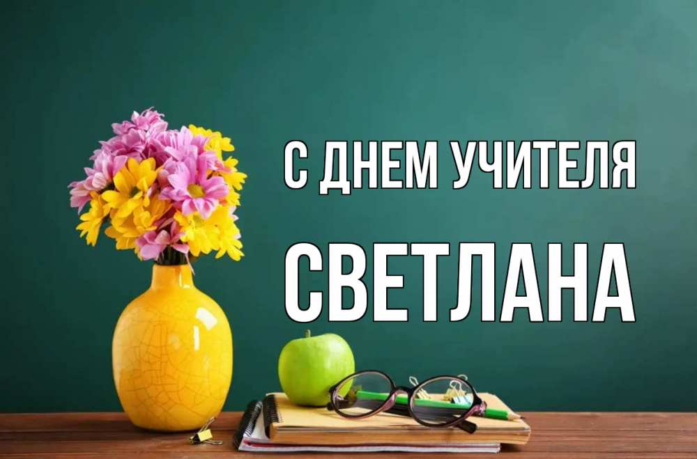 Открытка на каждый день с именем, Светлана С днем учителя ваза с цветами яблоко и журнал Прикольная открытка с пожеланием онлайн скачать бесплатно 