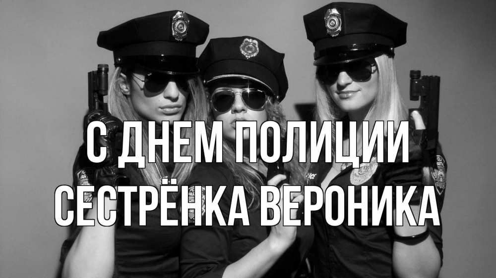 Открытка на каждый день с именем, Сестрёнка-Вероника С днем полиции полиция девушки Прикольная открытка с пожеланием онлайн скачать бесплатно 