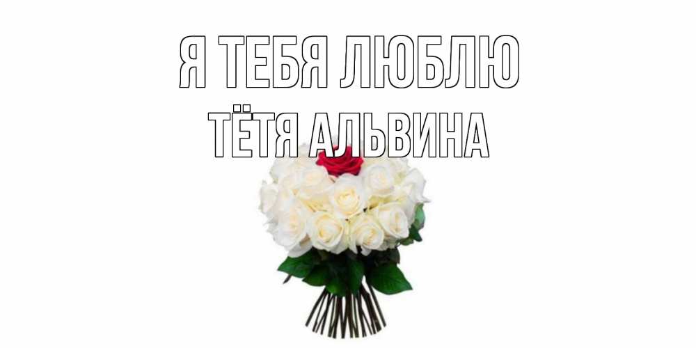 Открытка на каждый день с именем, Тётя-Альвина Я тебя люблю единственная Прикольная открытка с пожеланием онлайн скачать бесплатно 