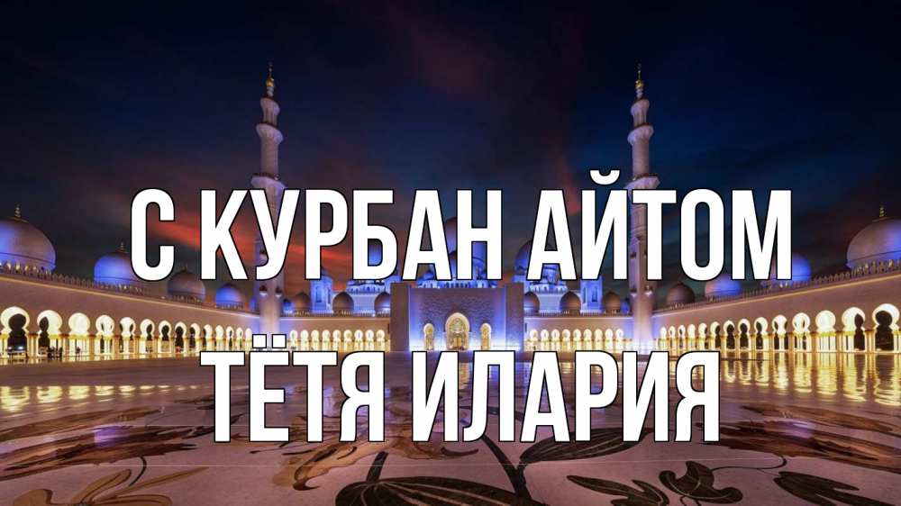 Открытка на каждый день с именем, Тётя-Илария С курбан айтом мечеть Прикольная открытка с пожеланием онлайн скачать бесплатно 
