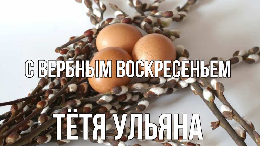 Открытка на каждый день с именем, Тётя-Ульяна С вербным воскресеньем верба 1 Прикольная открытка с пожеланием онлайн скачать бесплатно 