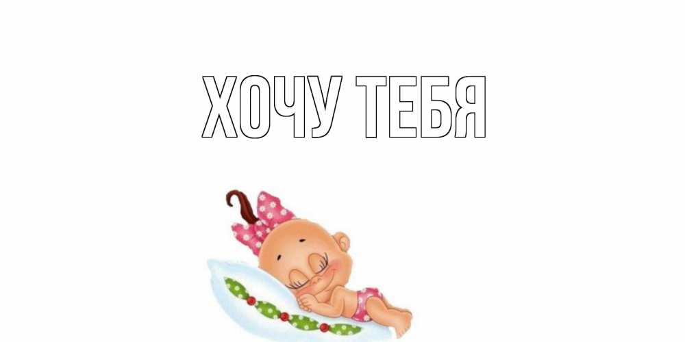 Открытка на каждый день с именем, Хочу-тебя Главная Подушка, младенец Прикольная открытка с пожеланием онлайн скачать бесплатно 