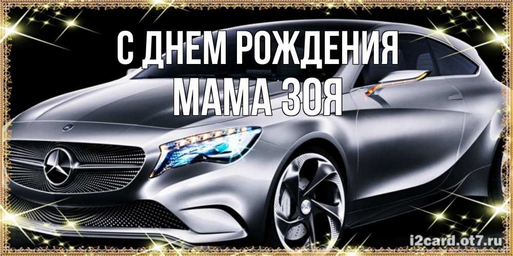 Открытка на каждый день с именем, Мама-Зоя С днем рождения машина мерседес супер класс Прикольная открытка с пожеланием онлайн скачать бесплатно 