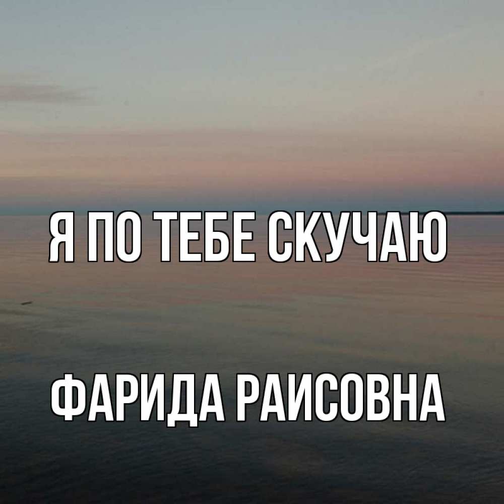 Картинка Я по тебе скучаю, Фарида Раисовна