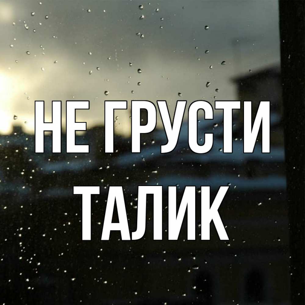 Открытка на каждый день с именем, Талик Не грусти вид на крыши Прикольная открытка с пожеланием онлайн скачать бесплатно 