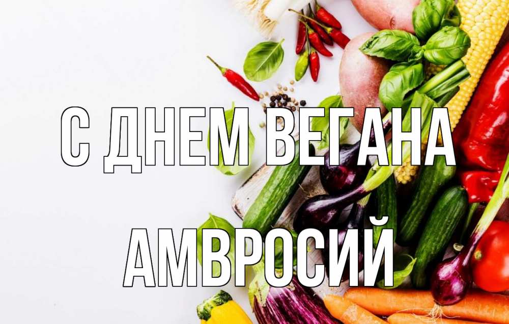 Открытка на каждый день с именем, Амвросий С днем вегана день вегана Прикольная открытка с пожеланием онлайн скачать бесплатно 