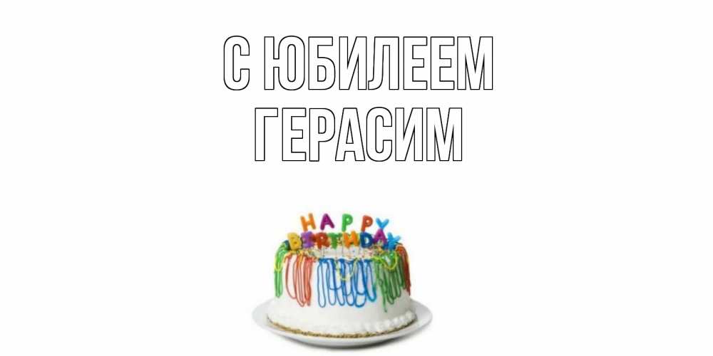 Открытка на каждый день с именем, Герасим С юбилеем Тортик Прикольная открытка с пожеланием онлайн скачать бесплатно 