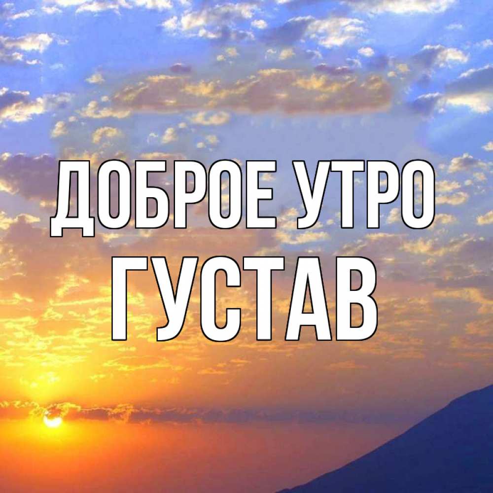 Открытка на каждый день с именем, Густав Доброе утро облака и солнце Прикольная открытка с пожеланием онлайн скачать бесплатно 