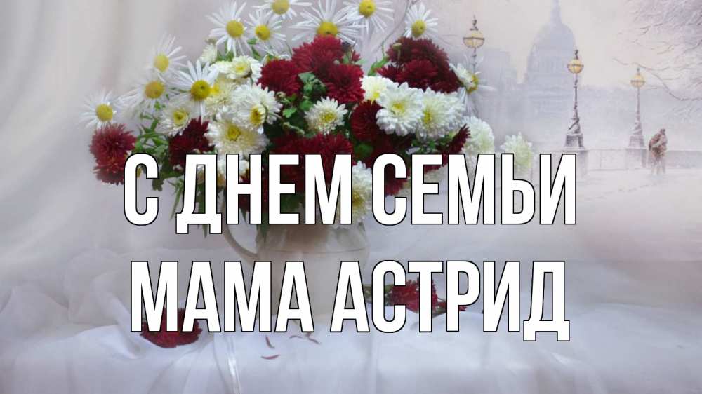 Открытка на каждый день с именем, Мама-Астрид С днем семьи с днем семьи Прикольная открытка с пожеланием онлайн скачать бесплатно 