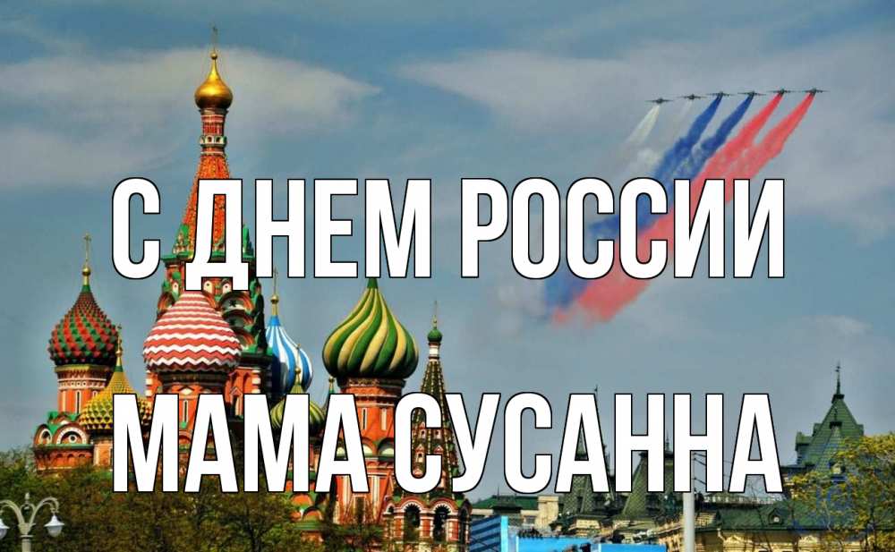 Открытка на каждый день с именем, Мама-Сусанна С днем россии С днем России Прикольная открытка с пожеланием онлайн скачать бесплатно 