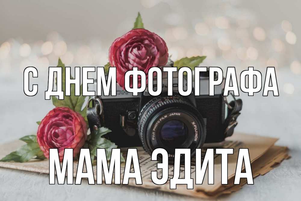 Открытка на каждый день с именем, Мама-Эдита С днем фотографа с днем фотографа Прикольная открытка с пожеланием онлайн скачать бесплатно 