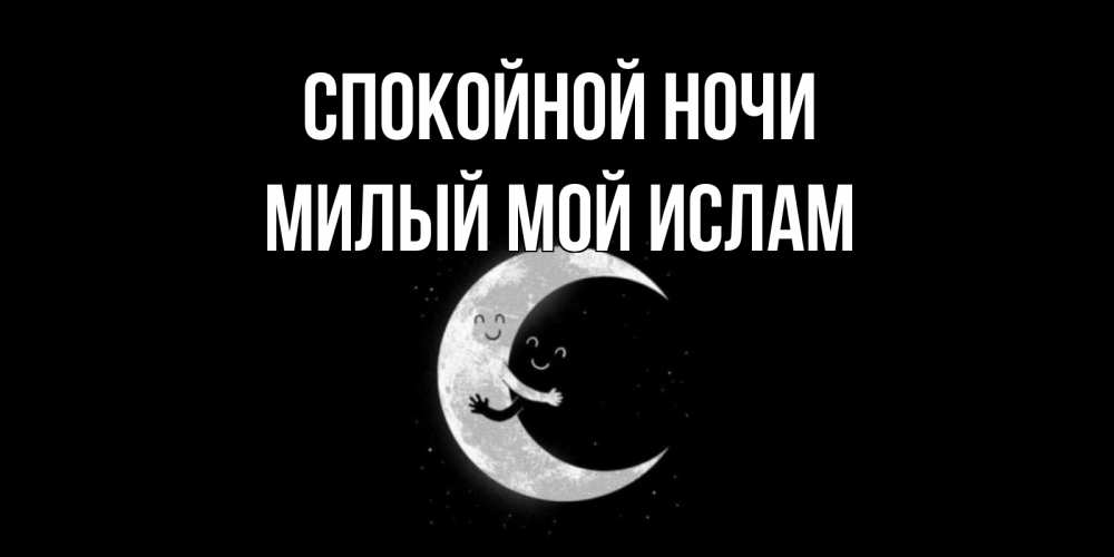 Открытка на каждый день с именем, Милый-мой-Ислам Спокойной ночи месяц Прикольная открытка с пожеланием онлайн скачать бесплатно 