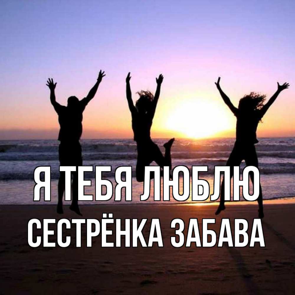 Открытка на каждый день с именем, Сестрёнка-Забава Я тебя люблю позитив Прикольная открытка с пожеланием онлайн скачать бесплатно 