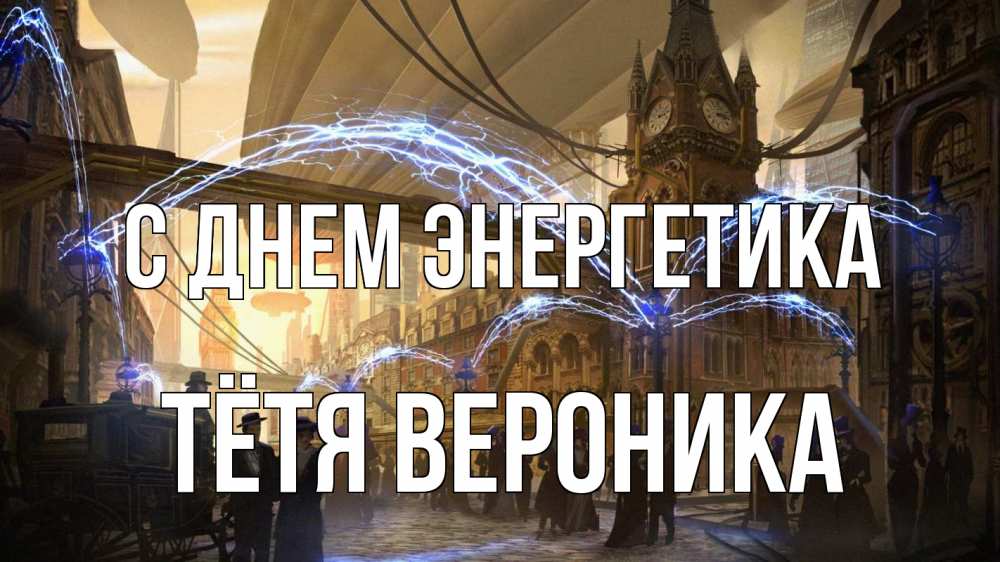 Открытка на каждый день с именем, Тётя-Вероника С днем энергетика лондон Прикольная открытка с пожеланием онлайн скачать бесплатно 
