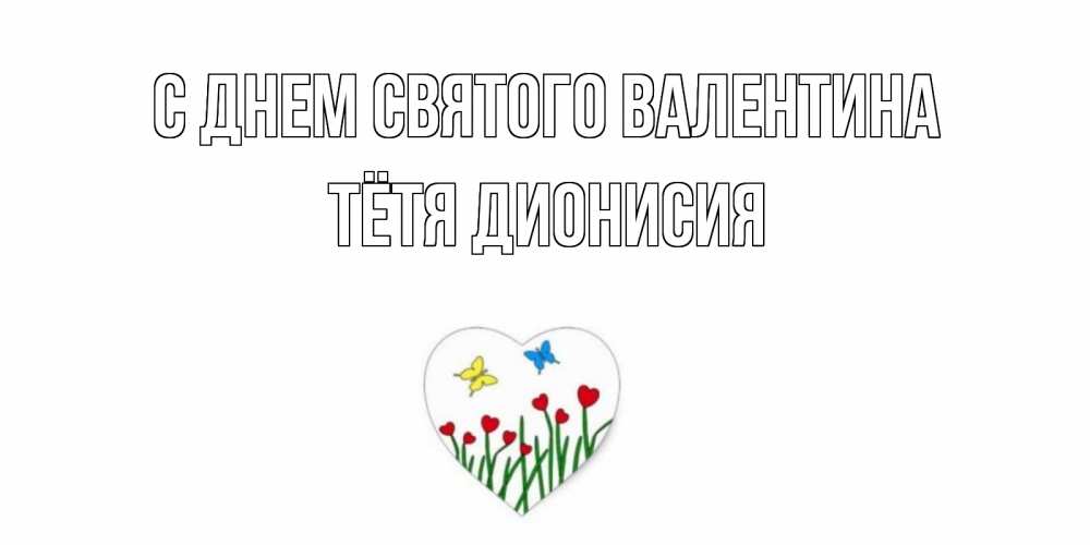 Открытка на каждый день с именем, Тётя-Дионисия С днем Святого Валентина открытки онлайн на 14 февраля Прикольная открытка с пожеланием онлайн скачать бесплатно 