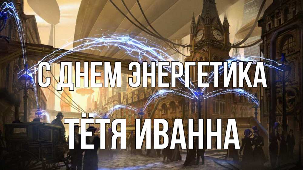Открытка на каждый день с именем, Тётя-Иванна С днем энергетика лондон Прикольная открытка с пожеланием онлайн скачать бесплатно 