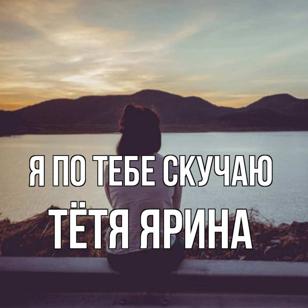 Открытка на каждый день с именем, Тётя-Ярина Я по тебе скучаю я уже соскучилась Прикольная открытка с пожеланием онлайн скачать бесплатно 