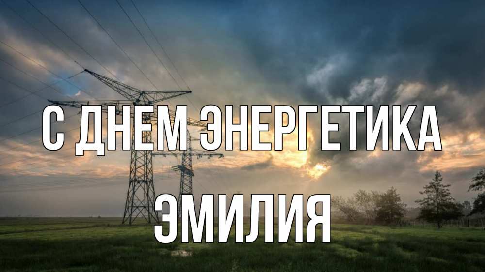 Открытка на каждый день с именем, Эмилия С днем энергетика облака столбы линия Прикольная открытка с пожеланием онлайн скачать бесплатно 