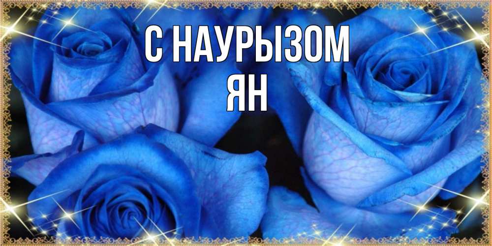 Открытка на каждый день с именем, Ян С наурызом красивые розы для милых дам на международный праздник весны наурыз Прикольная открытка с пожеланием онлайн скачать бесплатно 