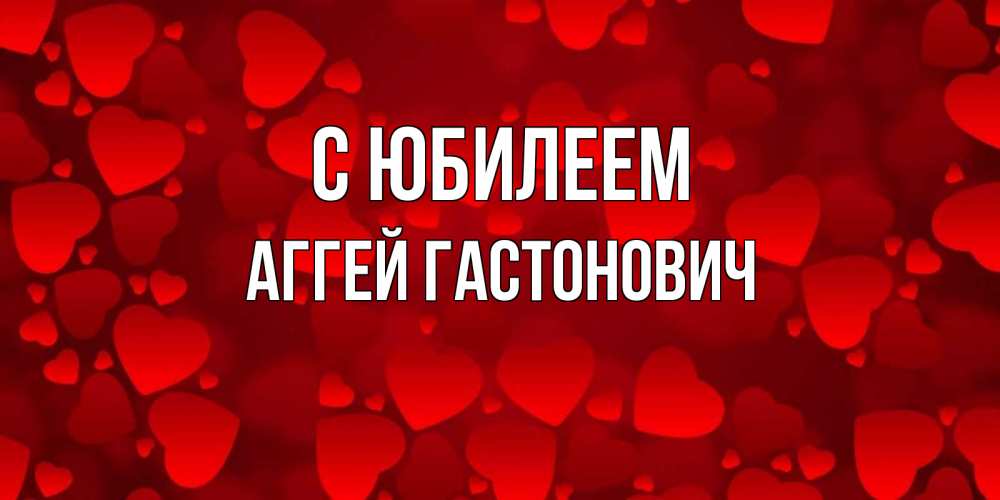 Открытка с именем, Аггей Гастонович, С юбилеем