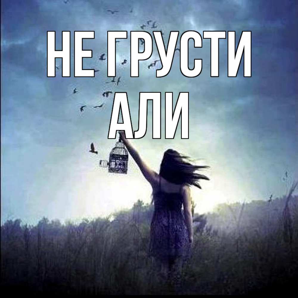 Открытка на каждый день с именем, Али Не грусти на волю Прикольная открытка с пожеланием онлайн скачать бесплатно 