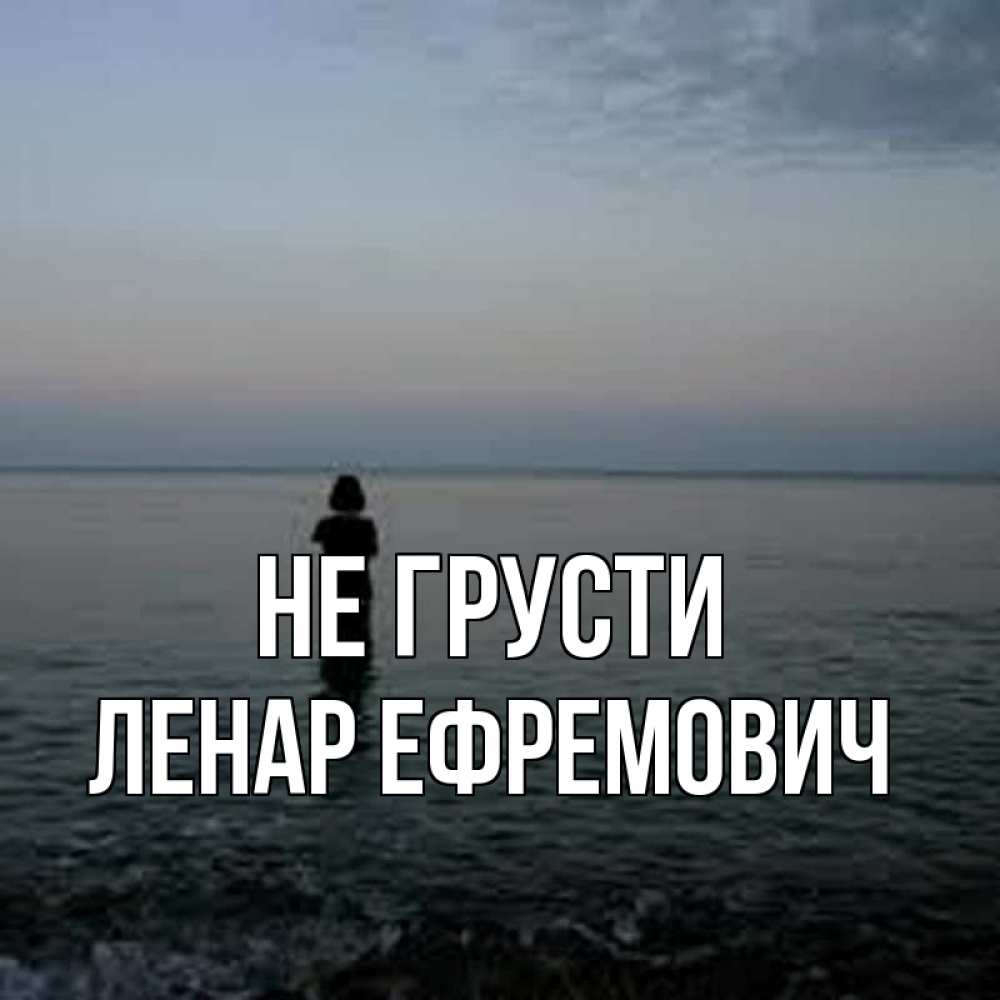 Открытка на каждый день с именем, Ленар-Ефремович Не грусти девушка Прикольная открытка с пожеланием онлайн скачать бесплатно 