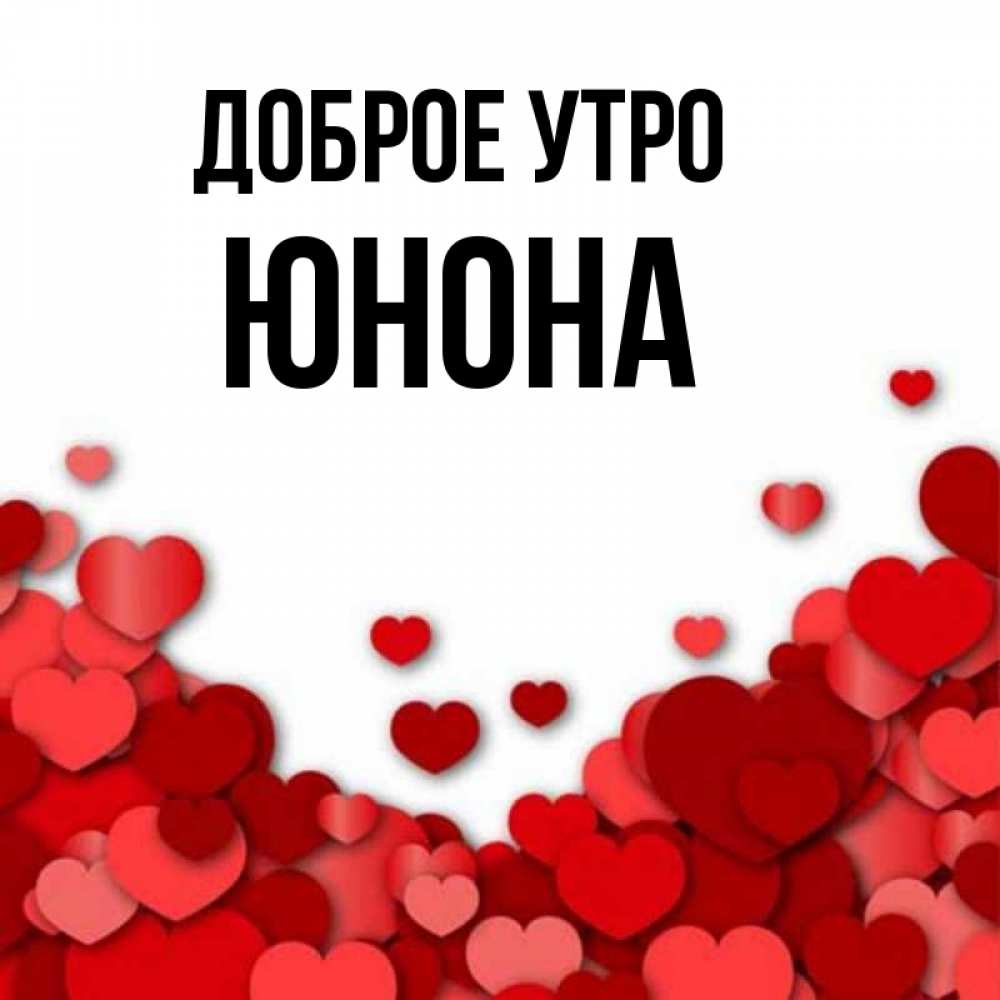 Открытка на каждый день с именем, Юнона Доброе утро хорошего настроения Прикольная открытка с пожеланием онлайн скачать бесплатно 