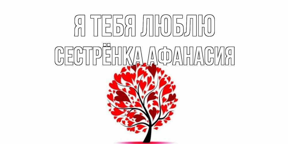 Открытка на каждый день с именем, Сестрёнка-Афанасия Я тебя люблю дерево, листья Прикольная открытка с пожеланием онлайн скачать бесплатно 