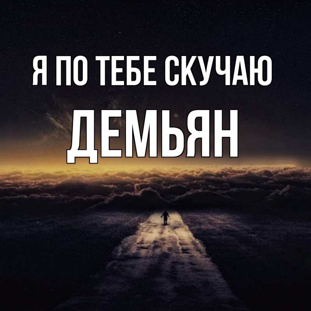 Открытка на каждый день с именем, Демьян Я по тебе скучаю идем Прикольная открытка с пожеланием онлайн скачать бесплатно 