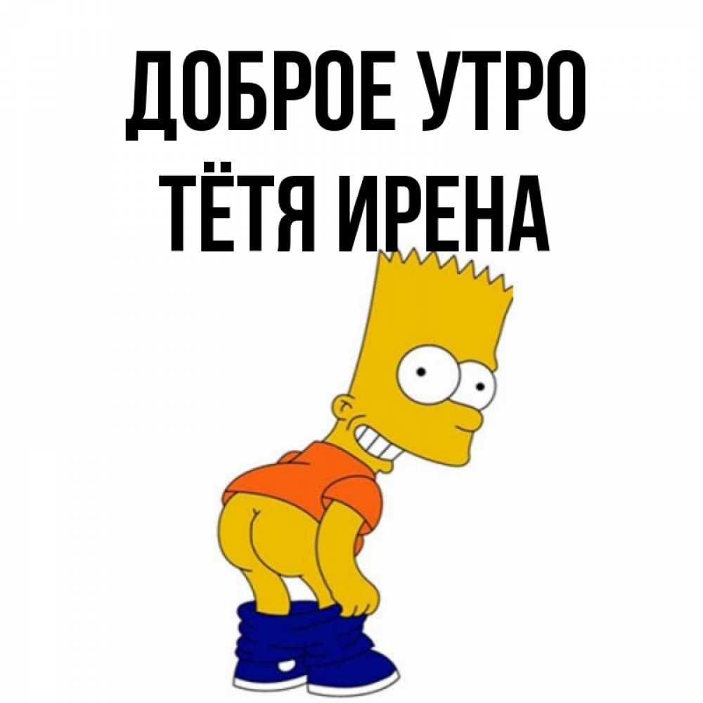 Открытка на каждый день с именем, Тётя-Ирена Доброе утро Открытки с Симпсонами Прикольная открытка с пожеланием онлайн скачать бесплатно 