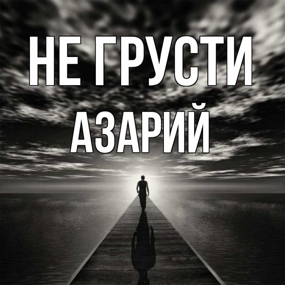 Открытка на каждый день с именем, Азарий Не грусти человек Прикольная открытка с пожеланием онлайн скачать бесплатно 