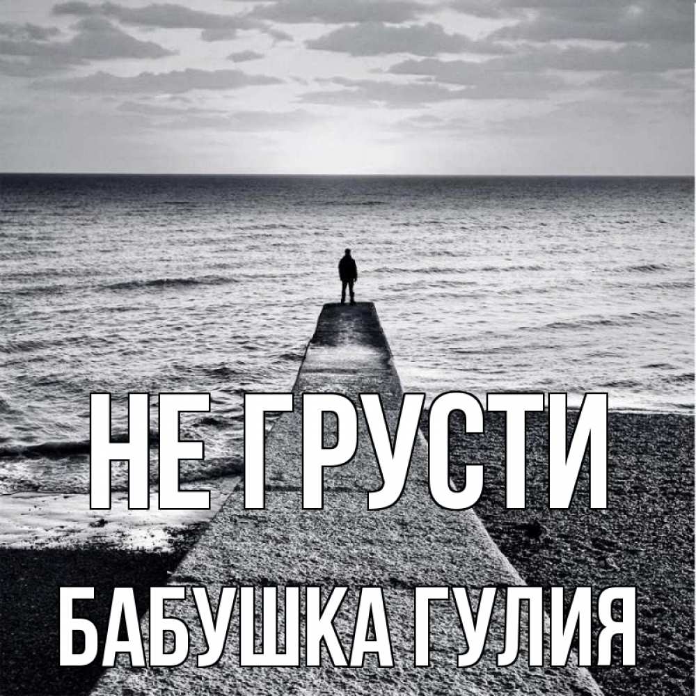 Открытка на каждый день с именем, Бабушка-Гулия Не грусти море Прикольная открытка с пожеланием онлайн скачать бесплатно 