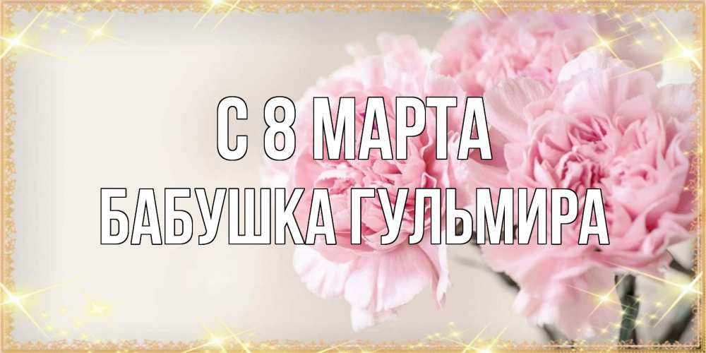 Открытка на каждый день с именем, Бабушка-Гульмира С 8 марта открытка с розовыми цветами в рамочке с подписью на 8 марта Прикольная открытка с пожеланием онлайн скачать бесплатно 