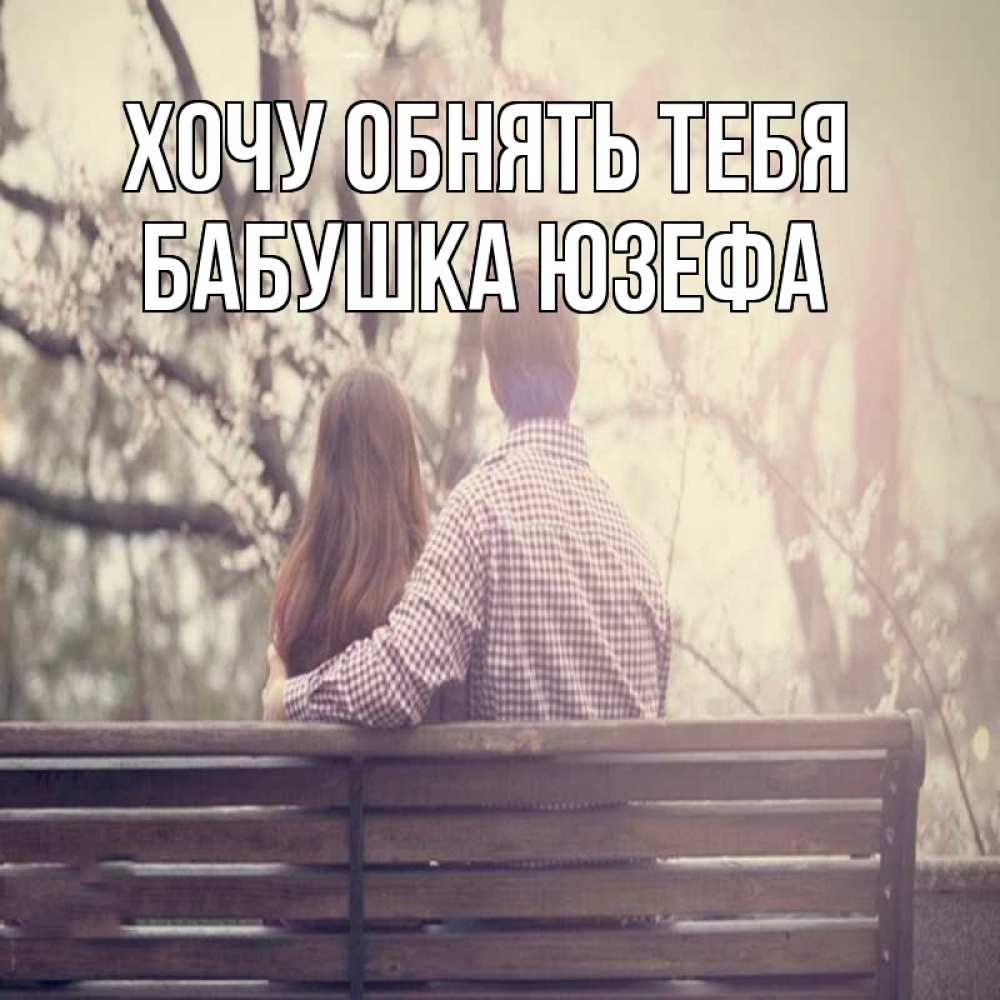 Открытка на каждый день с именем, Бабушка-Юзефа Хочу обнять тебя цветут деревья весна Прикольная открытка с пожеланием онлайн скачать бесплатно 