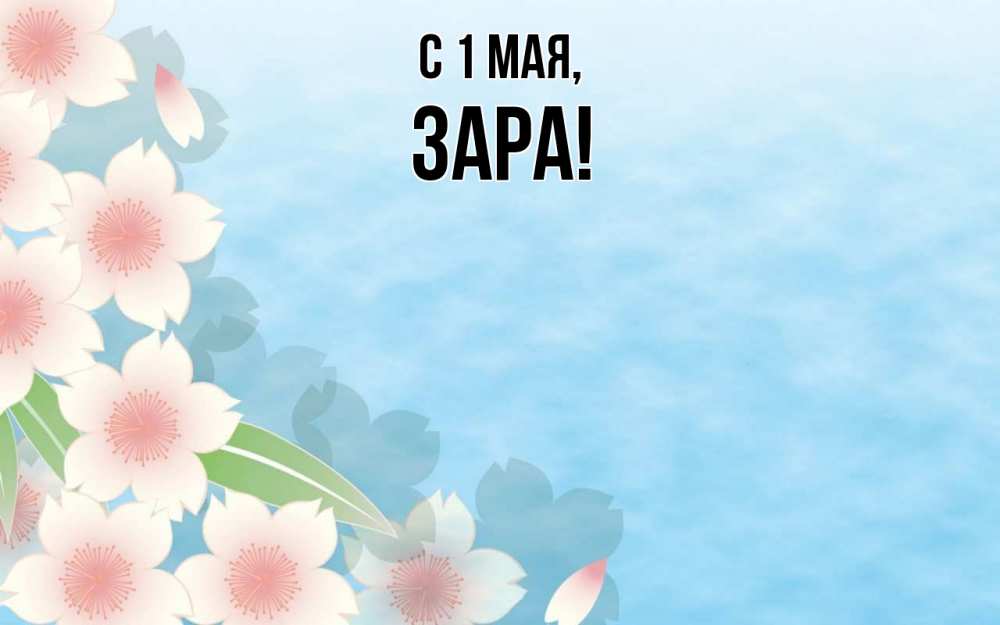 Открытка на каждый день с именем, Зара С 1 мая С 1 мая 1 Прикольная открытка с пожеланием онлайн скачать бесплатно 