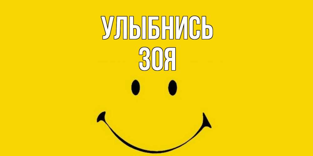 Открытка на каждый день с именем, Зоя Улыбнись радость и улыбка Прикольная открытка с пожеланием онлайн скачать бесплатно 