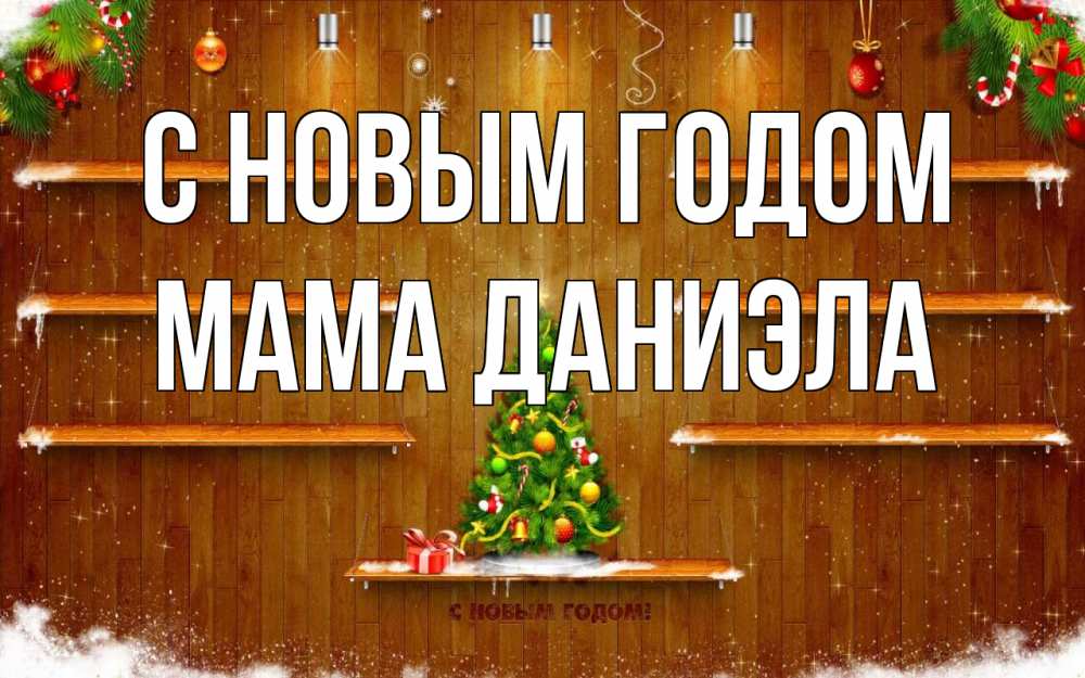 Открытка на каждый день с именем, Мама-Даниэла С новым годом с новым годом Прикольная открытка с пожеланием онлайн скачать бесплатно 