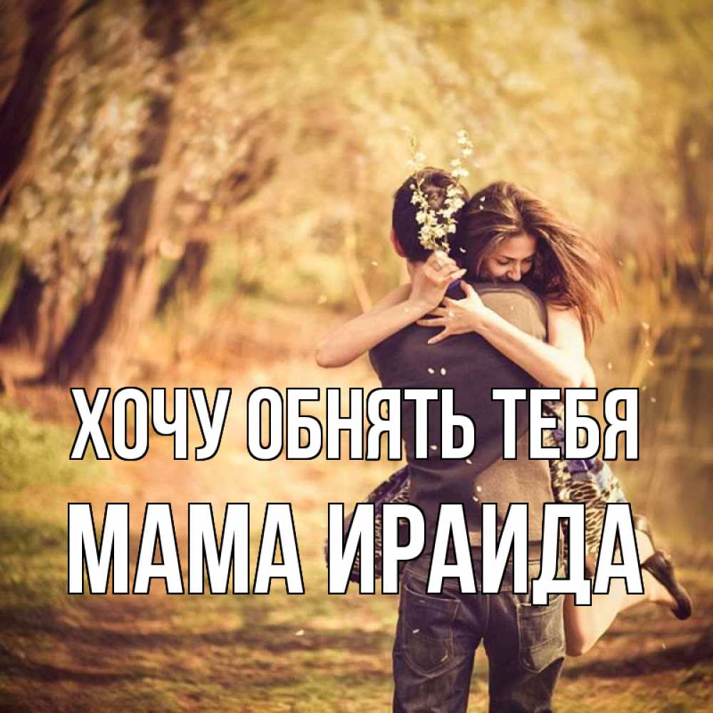 Открытка на каждый день с именем, Мама-Ираида Хочу обнять тебя Лес осенний Прикольная открытка с пожеланием онлайн скачать бесплатно 