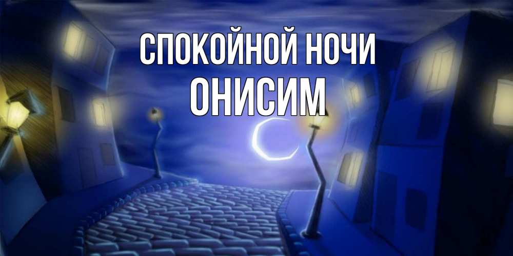 Открытка на каждый день с именем, Онисим Спокойной ночи сладких снов ночному городу Прикольная открытка с пожеланием онлайн скачать бесплатно 