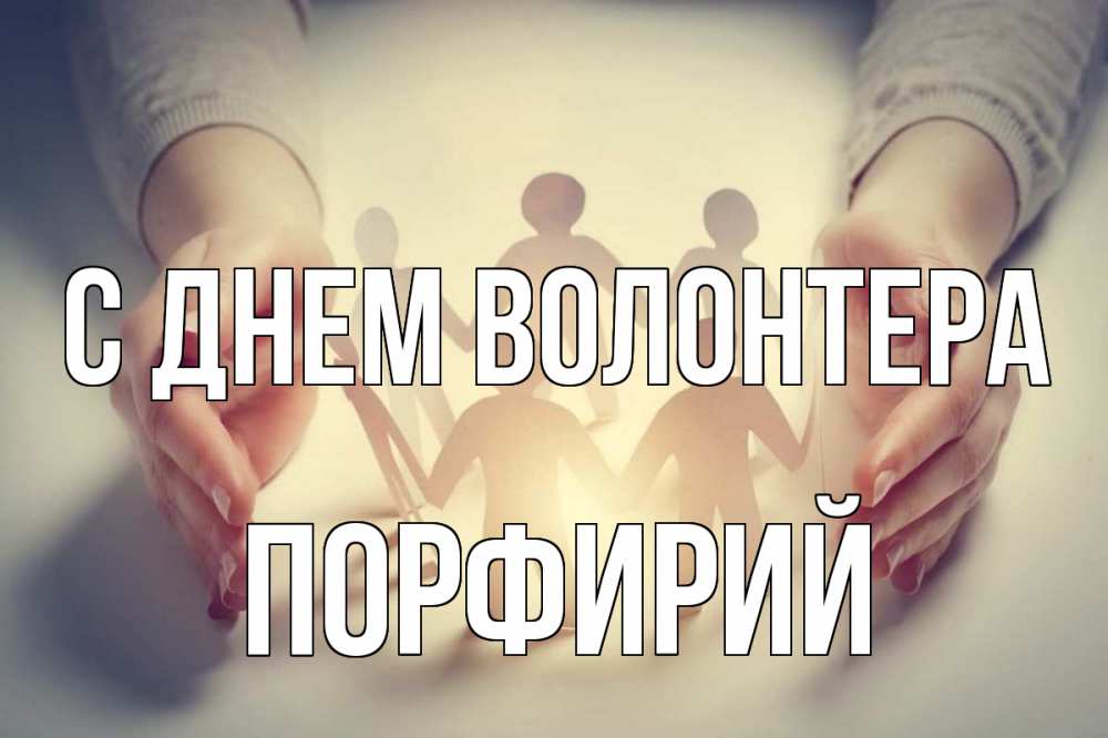 Открытка на каждый день с именем, Порфирий С днем волонтера С днем волонтера Прикольная открытка с пожеланием онлайн скачать бесплатно 