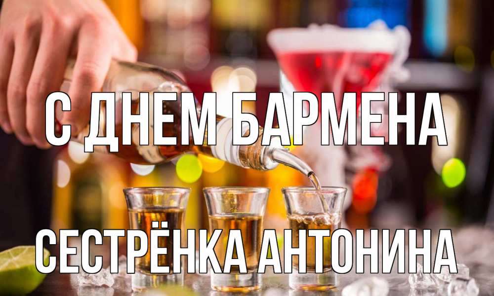 Открытка на каждый день с именем, Сестрёнка-Антонина С днем бармена виски Прикольная открытка с пожеланием онлайн скачать бесплатно 