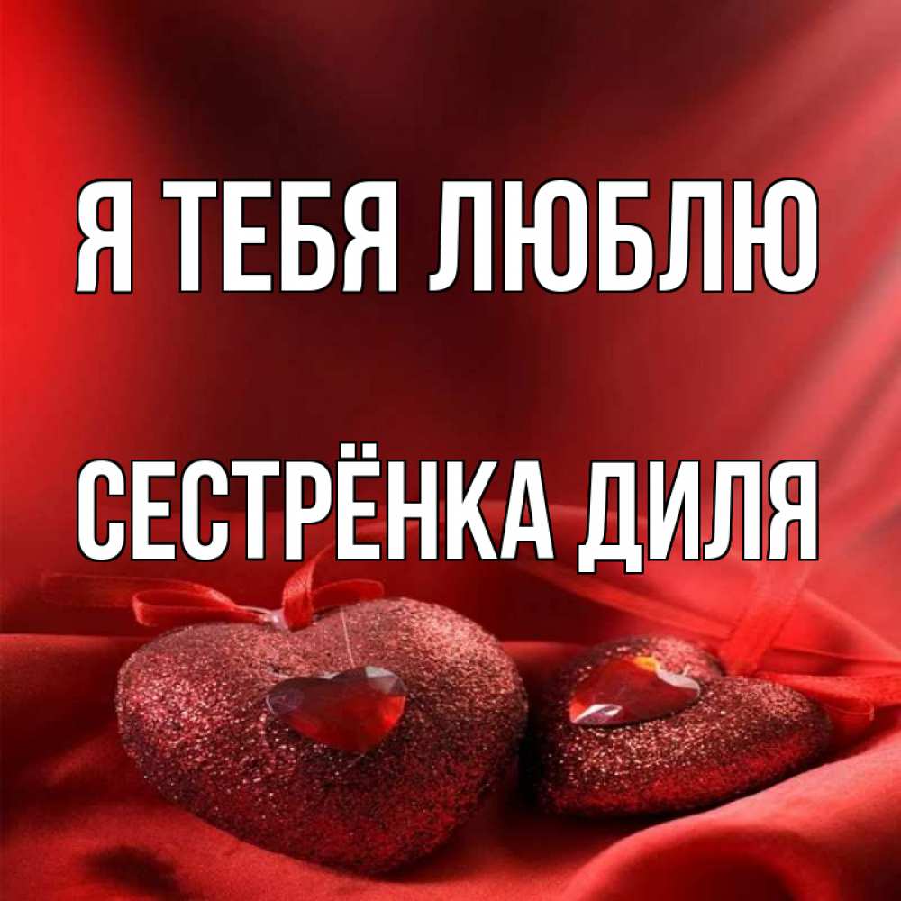 Открытка на каждый день с именем, Сестрёнка-Диля Я тебя люблю с лентами Прикольная открытка с пожеланием онлайн скачать бесплатно 