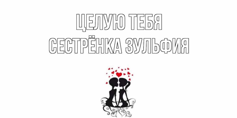 Открытка на каждый день с именем, Сестрёнка-Зульфия Целую тебя силует, поцелуй Прикольная открытка с пожеланием онлайн скачать бесплатно 