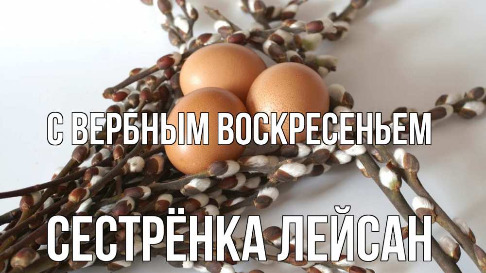 Открытка на каждый день с именем, Сестрёнка-Лейсан С вербным воскресеньем верба 1 Прикольная открытка с пожеланием онлайн скачать бесплатно 