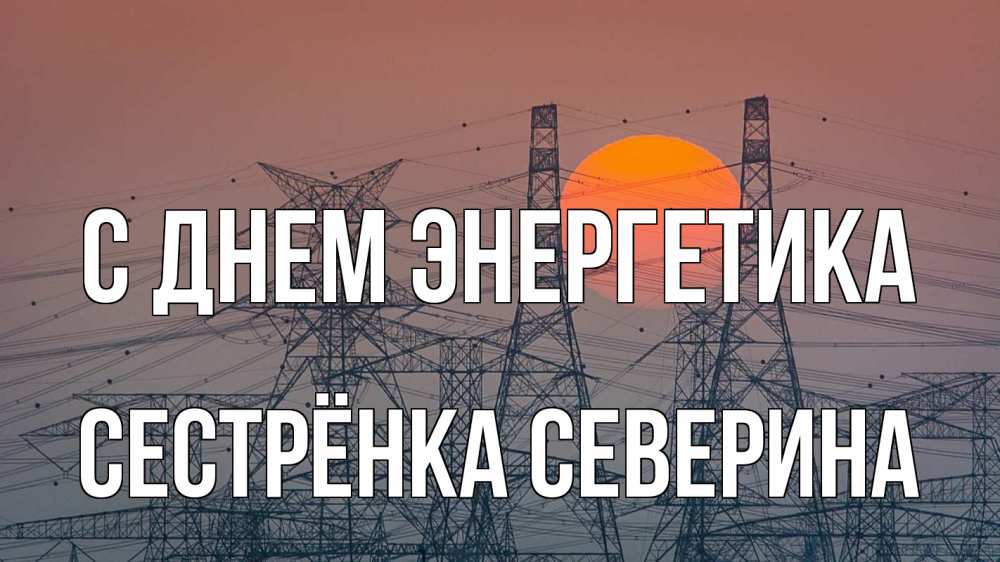 Открытка на каждый день с именем, Сестрёнка-Северина С днем энергетика Закат, энергетика Прикольная открытка с пожеланием онлайн скачать бесплатно 