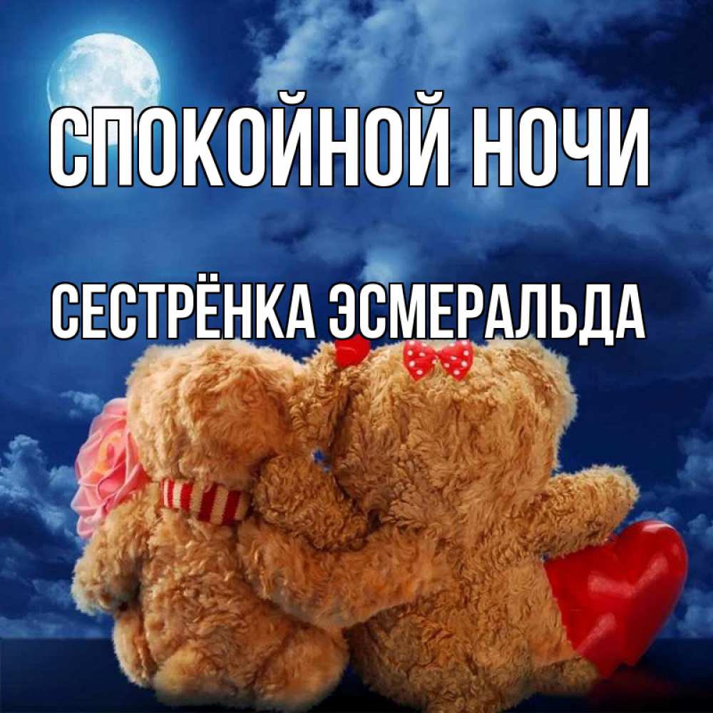 Открытка на каждый день с именем, Сестрёнка-Эсмеральда Спокойной ночи плюшевые Прикольная открытка с пожеланием онлайн скачать бесплатно 