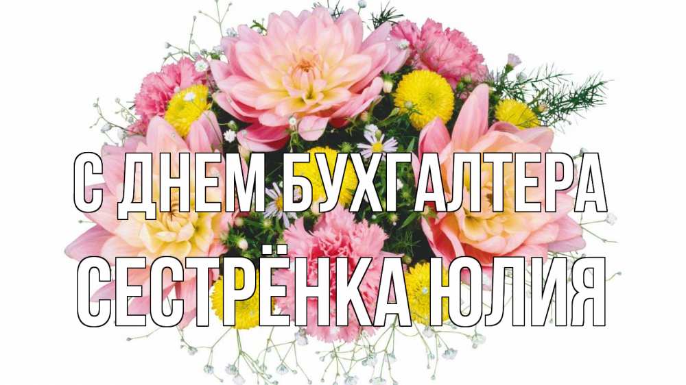 Открытка на каждый день с именем, Сестрёнка-Юлия С днем бухгалтера с днем бухгалтера Прикольная открытка с пожеланием онлайн скачать бесплатно 