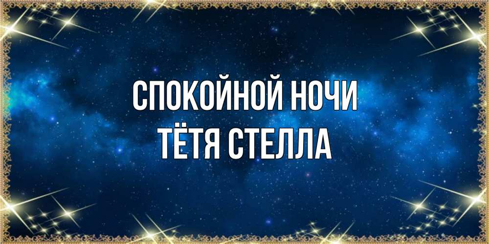 Открытка на каждый день с именем, Тётя-Стелла Спокойной ночи спи моя радость усни Прикольная открытка с пожеланием онлайн скачать бесплатно 