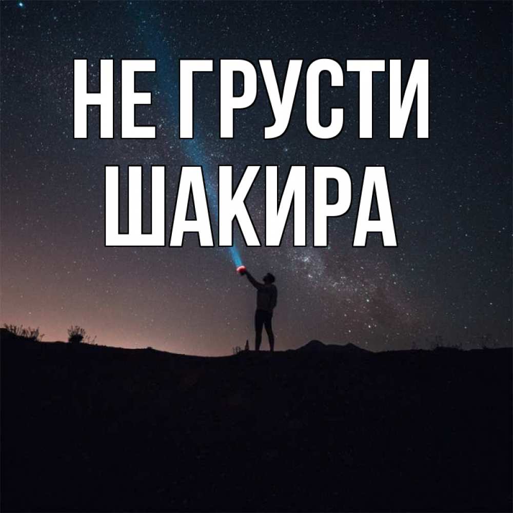 Открытка на каждый день с именем, Шакира Не грусти луч света и млечный путь Прикольная открытка с пожеланием онлайн скачать бесплатно 